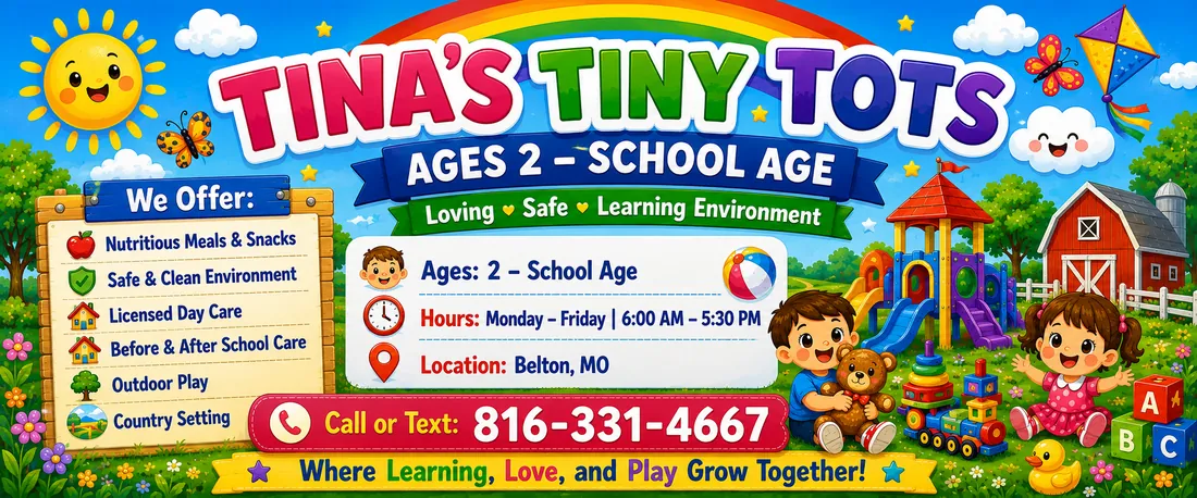 Tina's Tiny Tots, ages 2 to school age. Loving, safe learning environment in Belton, MO. Call or text 816-331-4667.